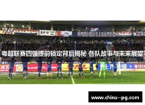 粤超联赛四强提前锁定背后揭秘 各队故事与未来展望