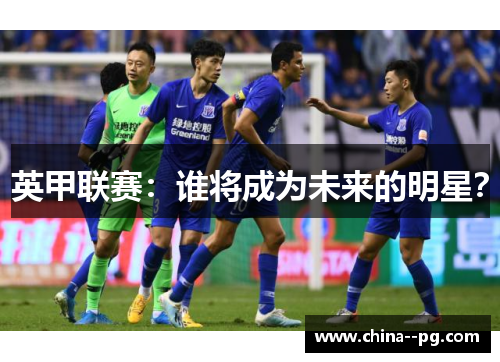 英甲联赛：谁将成为未来的明星？