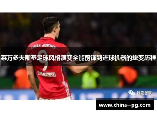 莱万多夫斯基足球风格演变全能前锋到进球机器的蜕变历程