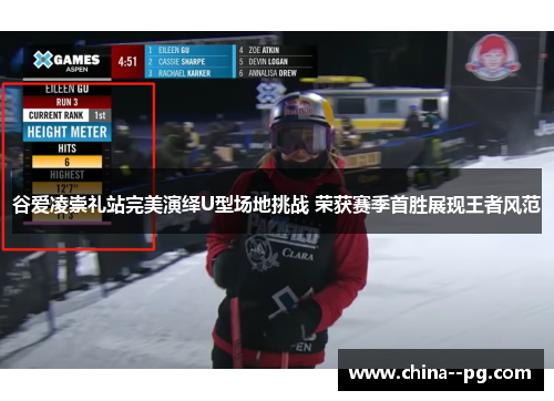 谷爱凌崇礼站完美演绎U型场地挑战 荣获赛季首胜展现王者风范