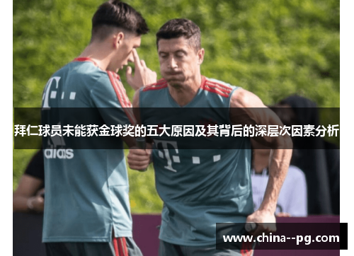 拜仁球员未能获金球奖的五大原因及其背后的深层次因素分析