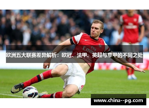 欧洲五大联赛差异解析:欧冠、法甲、英超与意甲的不同之处 欧洲五大联赛差异解析:欧冠、法甲、英超与意甲的不同之处