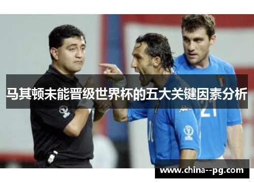 马其顿未能晋级世界杯的五大关键因素分析