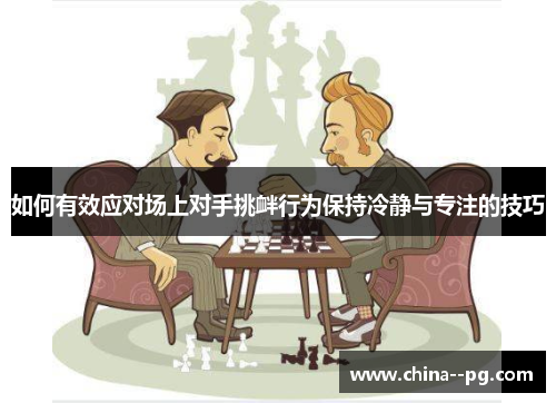 如何有效应对场上对手挑衅行为保持冷静与专注的技巧