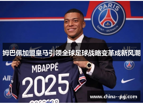姆巴佩加盟皇马引领全球足球战略变革成新风潮