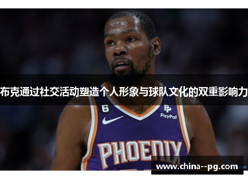 布克通过社交活动塑造个人形象与球队文化的双重影响力