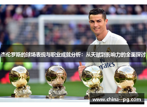 杰伦罗斯的球场表现与职业成就分析：从天赋到影响力的全面探讨