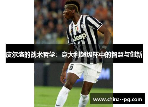 皮尔洛的战术哲学：意大利超级杯中的智慧与创新