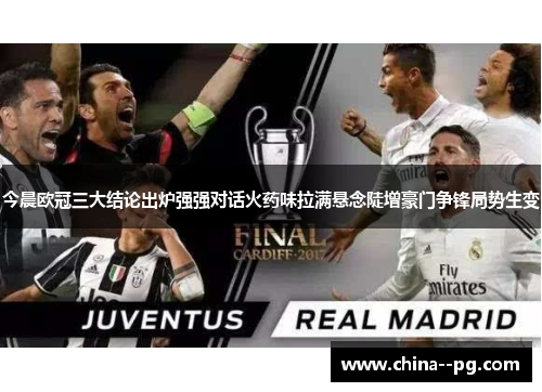 今晨欧冠三大结论出炉强强对话火药味拉满悬念陡增豪门争锋局势生变