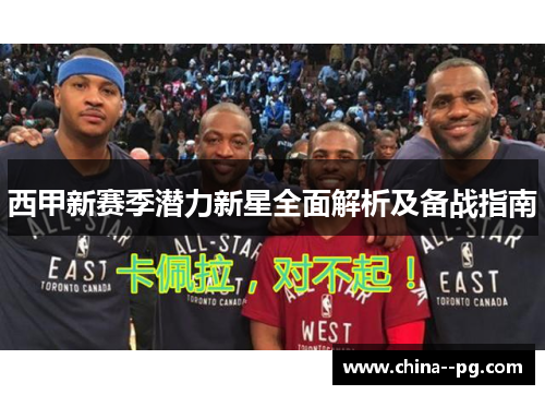 西甲新赛季潜力新星全面解析及备战指南