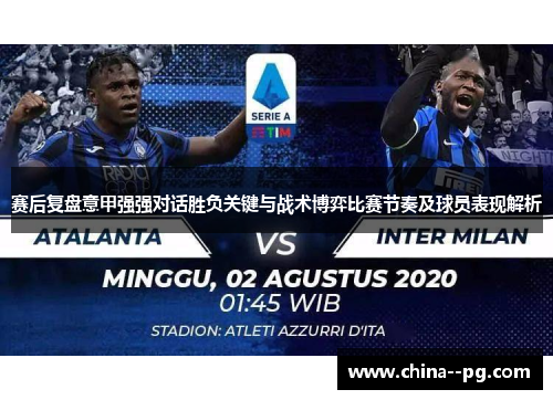 赛后复盘意甲强强对话胜负关键与战术博弈比赛节奏及球员表现解析