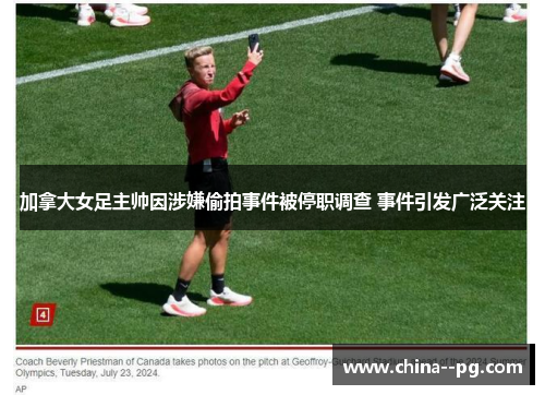 加拿大女足主帅因涉嫌偷拍事件被停职调查 事件引发广泛关注