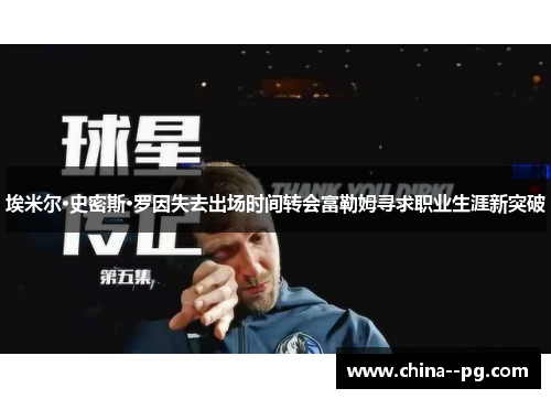 埃米尔·史密斯·罗因失去出场时间转会富勒姆寻求职业生涯新突破