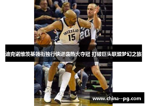 迪克诺维茨基领衔独行侠逆袭热火夺冠 打破巨头联盟梦幻之旅