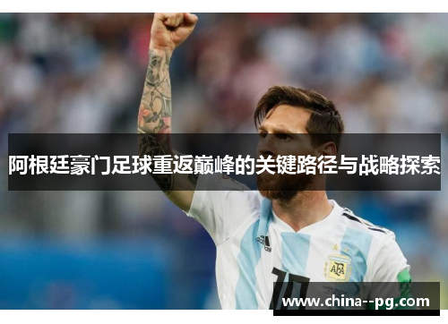 阿根廷豪门足球重返巅峰的关键路径与战略探索