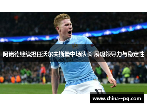 阿诺德继续担任沃尔夫斯堡中场队长 展现领导力与稳定性