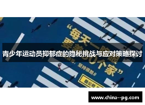 青少年运动员抑郁症的隐秘挑战与应对策略探讨